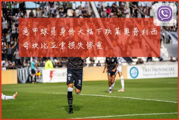 意甲球员身价大幅下跌莱奥普利西奇坎比亚索损失惨重
